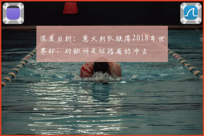 深度分析:意大利队缺席2018年世界杯,对欧洲足坛格局的冲击