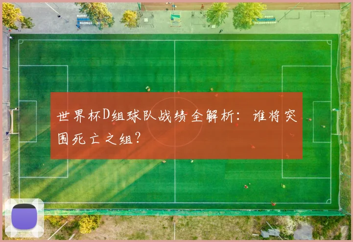 世界杯D组球队战绩全解析:谁将突围死亡之组?