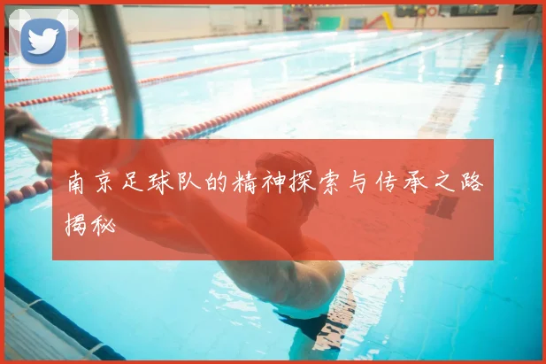 南京足球队的精神探索与传承之路揭秘