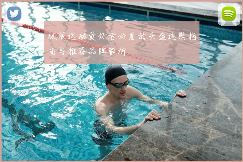极限运动爱好者必看的头盔选购指南与推荐品牌解析