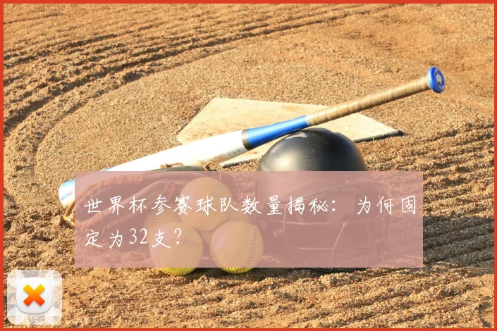 世界杯参赛球队数量揭秘:为何固定为32支?