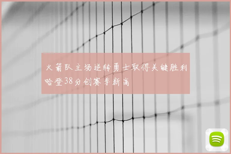 火箭队主场逆转勇士取得关键胜利哈登38分创赛季新高