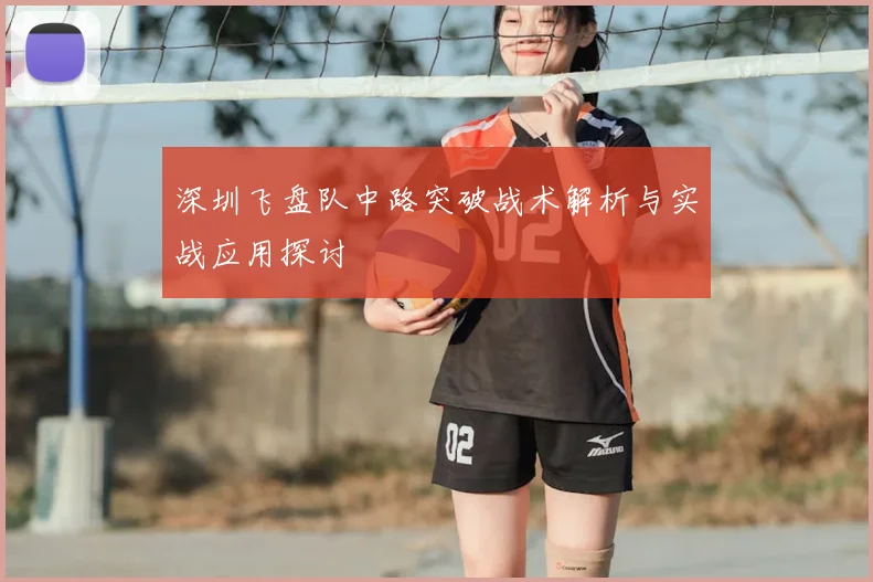 深圳飞盘队中路突破战术解析与实战应用探讨