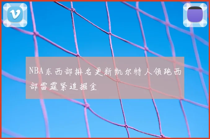 NBA东西部排名更新凯尔特人领跑西部雷霆紧追掘金