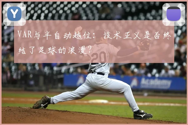 VAR与半自动越位：技术正义是否终结了足球的浪漫？