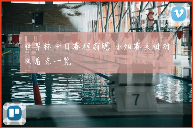世界杯今日赛程前瞻 小组赛关键对决看点一览