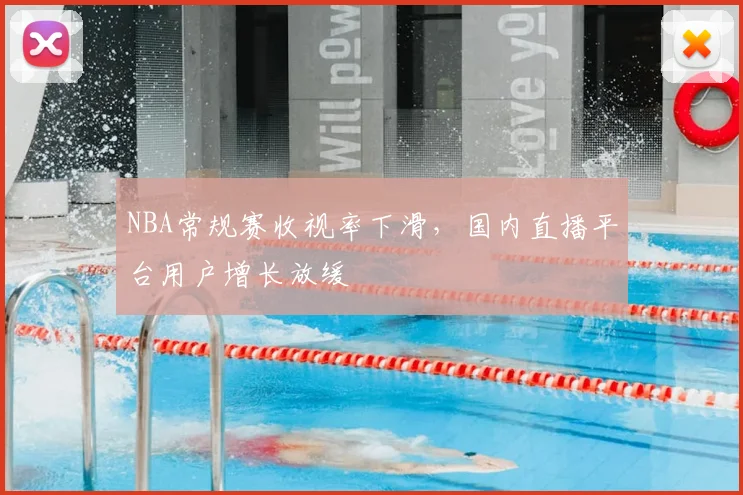 NBA常规赛收视率下滑,国内直播平台用户增长放缓