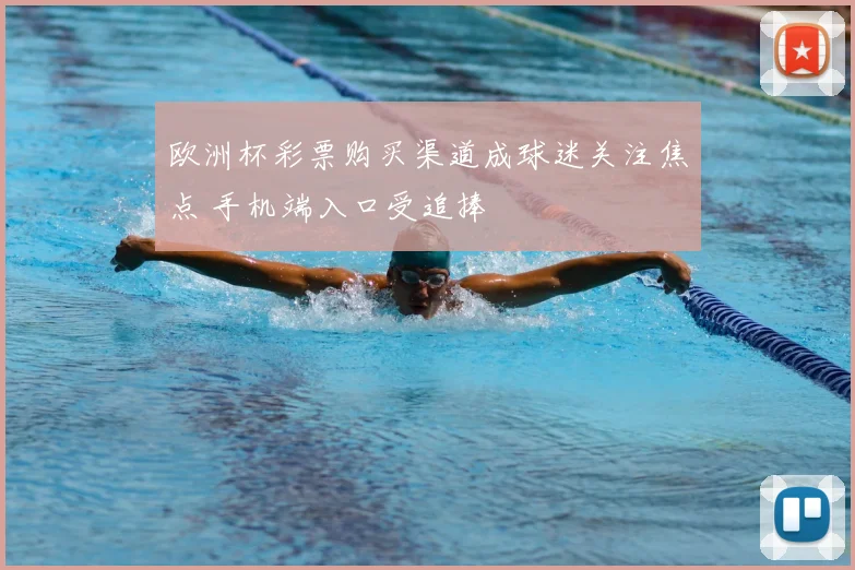 欧洲杯彩票购买渠道成球迷关注焦点 手机端入口受追捧